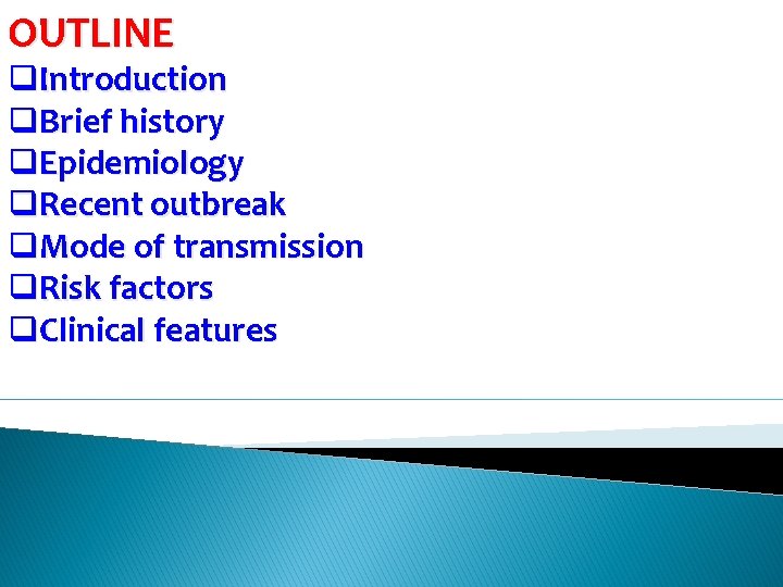 OUTLINE q. Introduction q. Brief history q. Epidemiology q. Recent outbreak q. Mode of