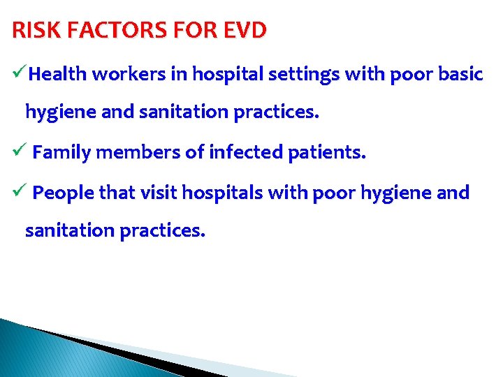 RISK FACTORS FOR EVD üHealth workers in hospital settings with poor basic hygiene and