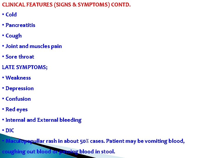 CLINICAL FEATURES (SIGNS & SYMPTOMS) CONTD. • Cold • Pancreatitis • Cough • Joint