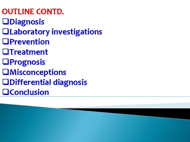 OUTLINE CONTD. q. Diagnosis q. Laboratory investigations q. Prevention q. Treatment q. Prognosis q.