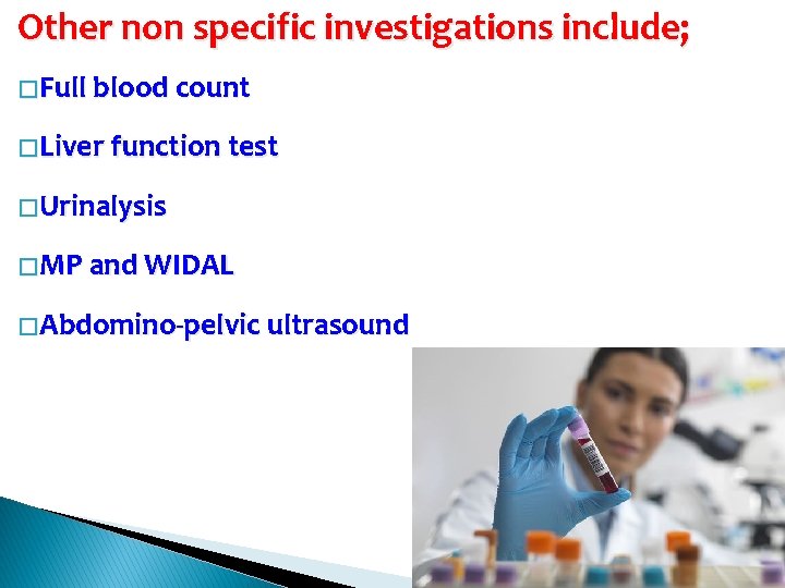 Other non specific investigations include; � Full blood count � Liver function test �