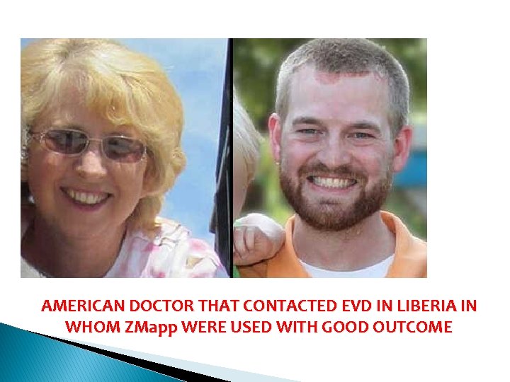 AMERICAN DOCTOR THAT CONTACTED EVD IN LIBERIA IN WHOM ZMapp WERE USED WITH GOOD