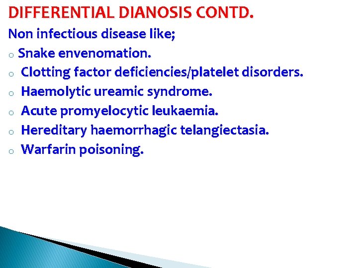 DIFFERENTIAL DIANOSIS CONTD. Non infectious disease like; o Snake envenomation. o Clotting factor deficiencies/platelet