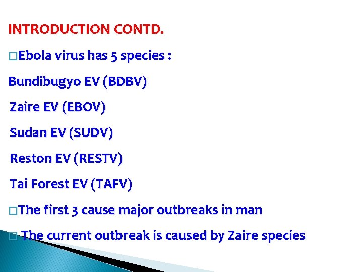 INTRODUCTION CONTD. � Ebola virus has 5 species : Bundibugyo EV (BDBV) Zaire EV