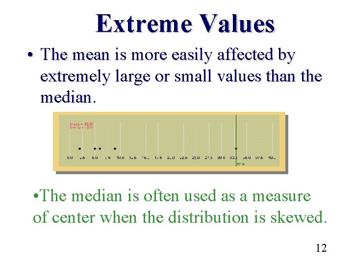 Extreme Values • The mean is more easily affected by extremely large or small