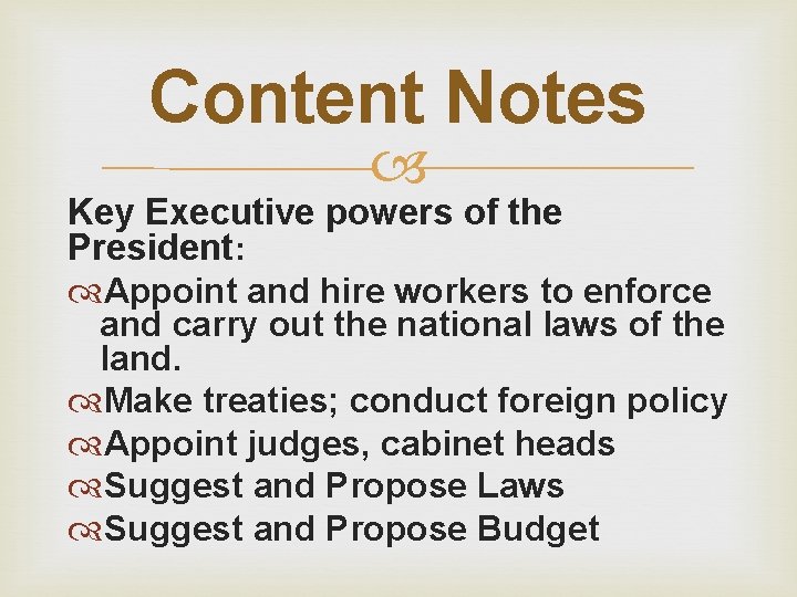 Content Notes Key Executive powers of the President: Appoint and hire workers to enforce