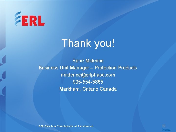 Thank you! René Midence Business Unit Manager – Protection Products rmidence@erlphase. com 905 -554