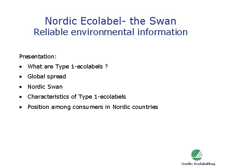 Nordic Ecolabel- the Swan Reliable environmental information Presentation: • What are Type 1 -ecolabels