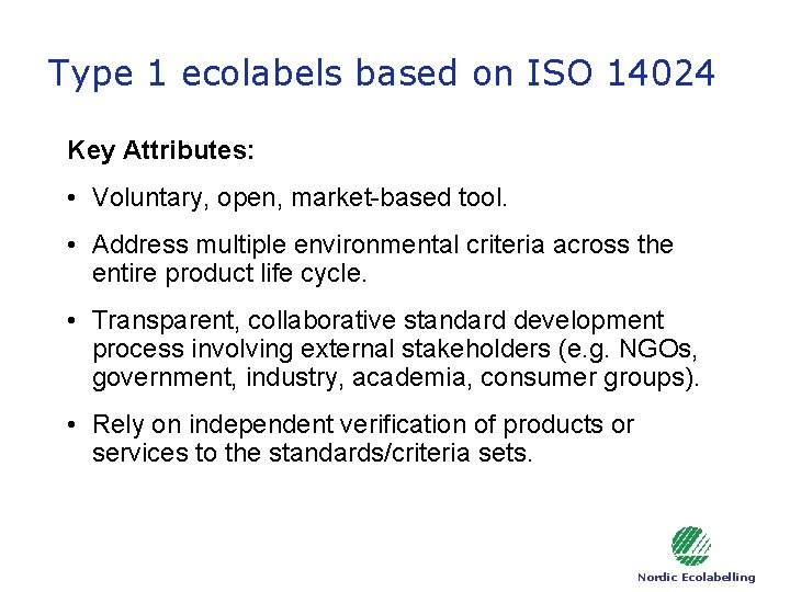 Type 1 ecolabels based on ISO 14024 Key Attributes: • Voluntary, open, market-based tool. Type 1 ecolabels based on ISO 14024 Key Attributes: • Voluntary, open, market-based tool.