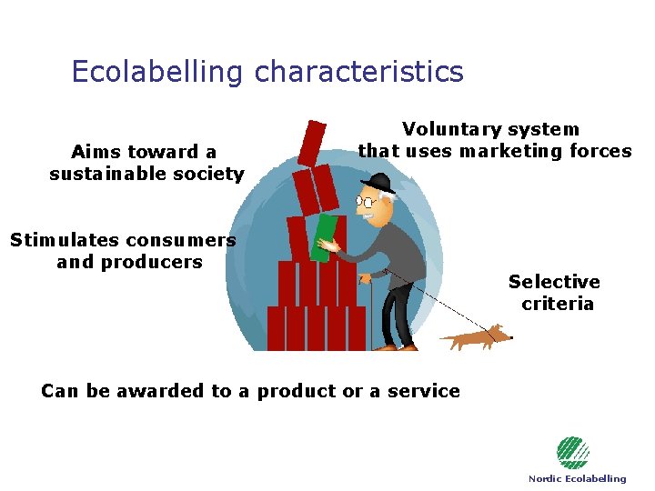 Ecolabelling characteristics Aims toward a sustainable society Voluntary system that uses marketing forces Stimulates