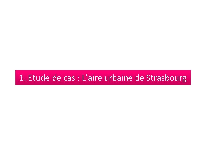 1. Etude de cas : L’aire urbaine de Strasbourg 