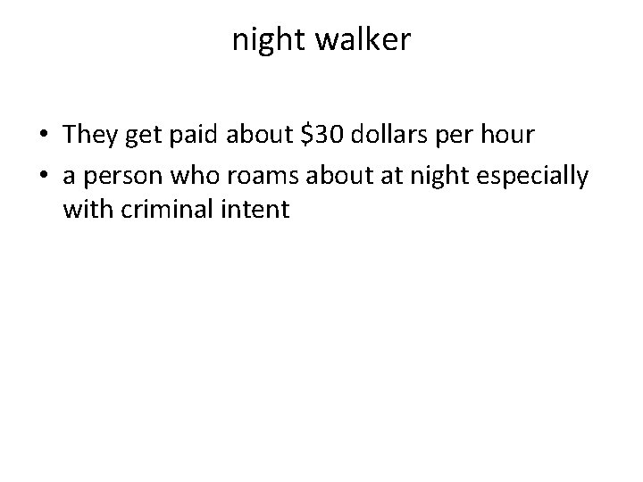 night walker • They get paid about $30 dollars per hour • a person