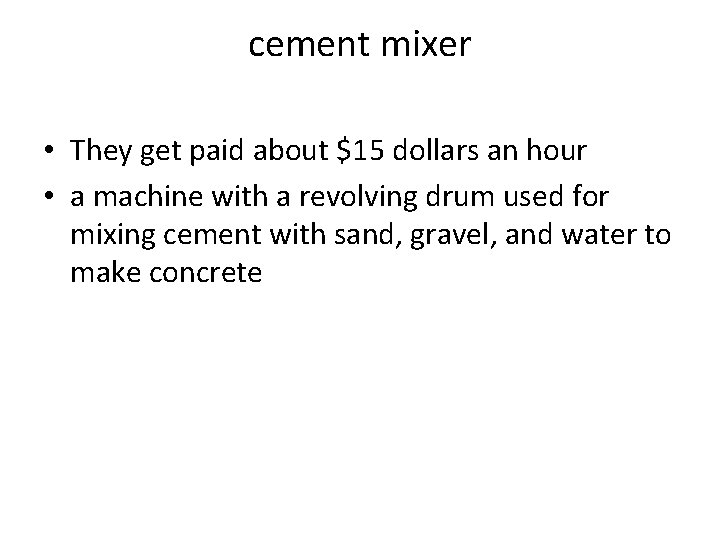 cement mixer • They get paid about $15 dollars an hour • a machine