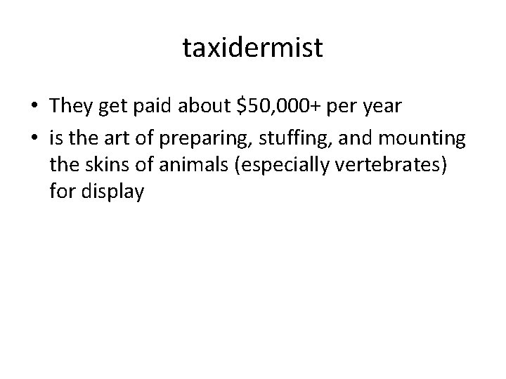 taxidermist • They get paid about $50, 000+ per year • is the art