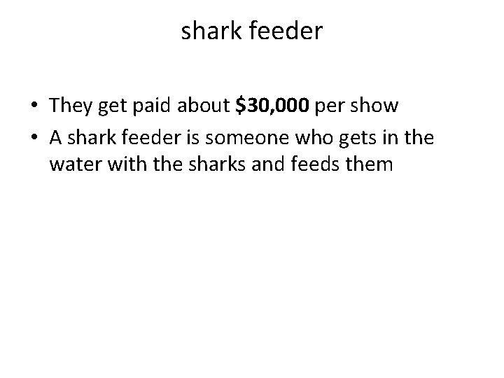 shark feeder • They get paid about $30, 000 per show • A shark