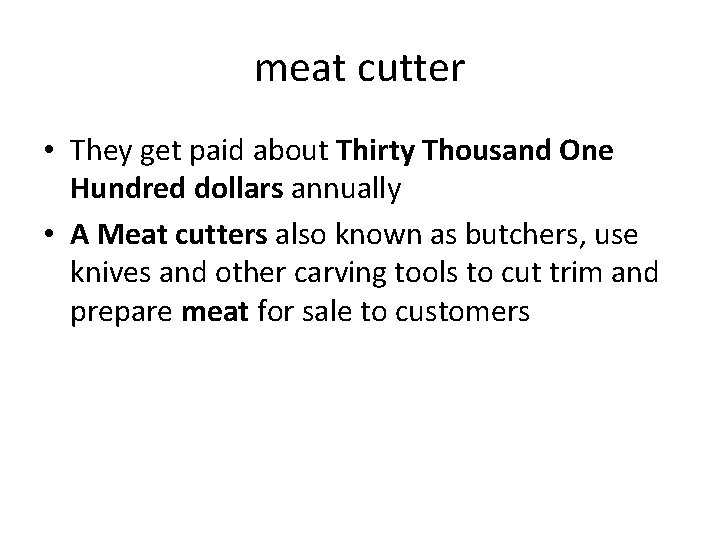 meat cutter • They get paid about Thirty Thousand One Hundred dollars annually •