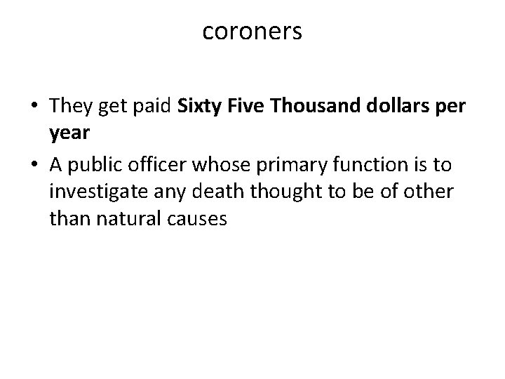 coroners • They get paid Sixty Five Thousand dollars per year • A public