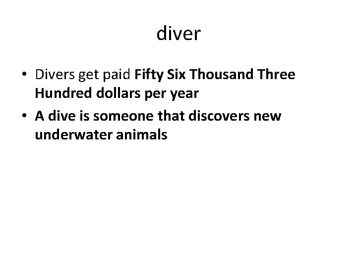 diver • Divers get paid Fifty Six Thousand Three Hundred dollars per year •