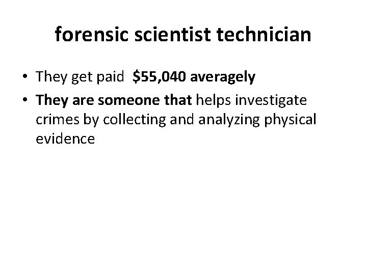 forensic scientist technician • They get paid $55, 040 averagely • They are someone
