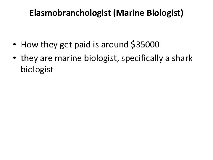 Elasmobranchologist (Marine Biologist) • How they get paid is around $35000 • they are