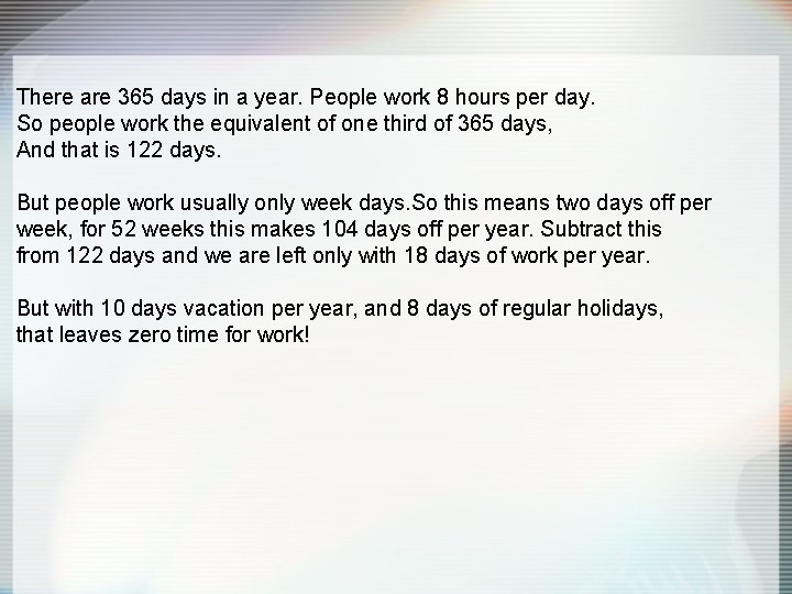 There are 365 days in a year. People work 8 hours per day. So