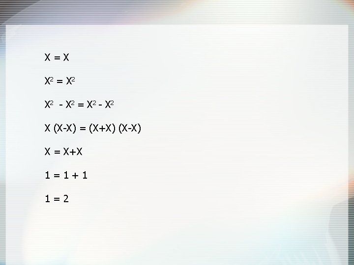 X=X X 2 = X 2 - X 2 X (X-X) = (X+X) (X-X)