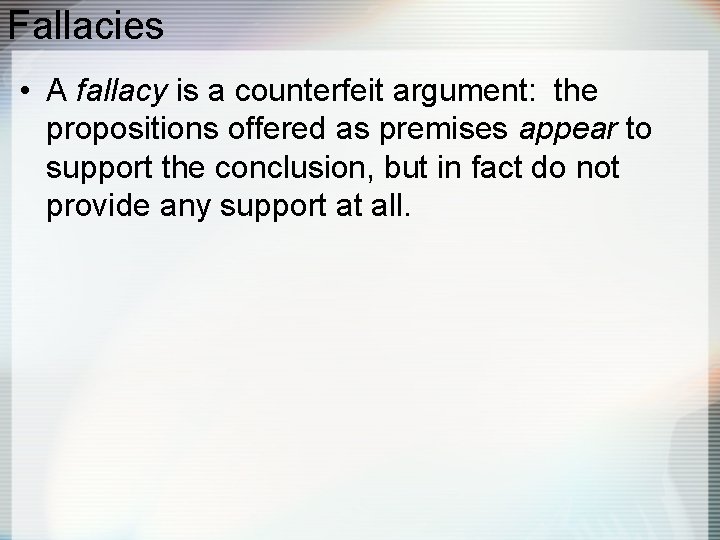 Fallacies • A fallacy is a counterfeit argument: the propositions offered as premises appear