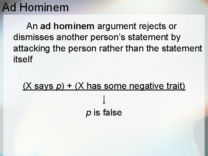 Ad Hominem An ad hominem argument rejects or dismisses another person’s statement by attacking