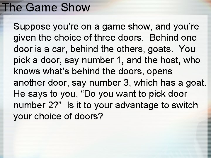 The Game Show Suppose you’re on a game show, and you’re given the choice