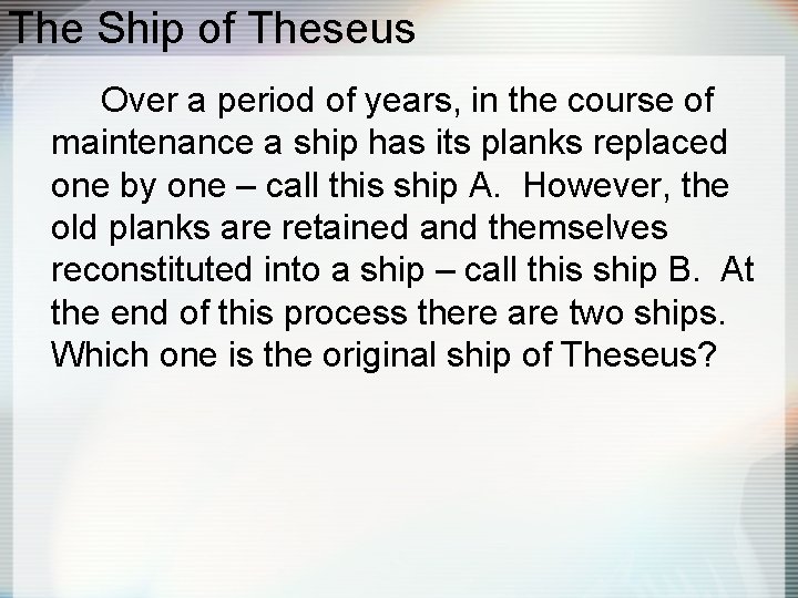 The Ship of Theseus Over a period of years, in the course of maintenance