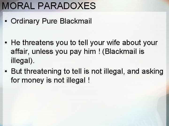 MORAL PARADOXES • Ordinary Pure Blackmail • He threatens you to tell your wife