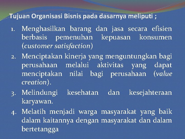 Tujuan Organisasi Bisnis pada dasarnya meliputi ; 1. Menghasilkan barang dan jasa secara efisien