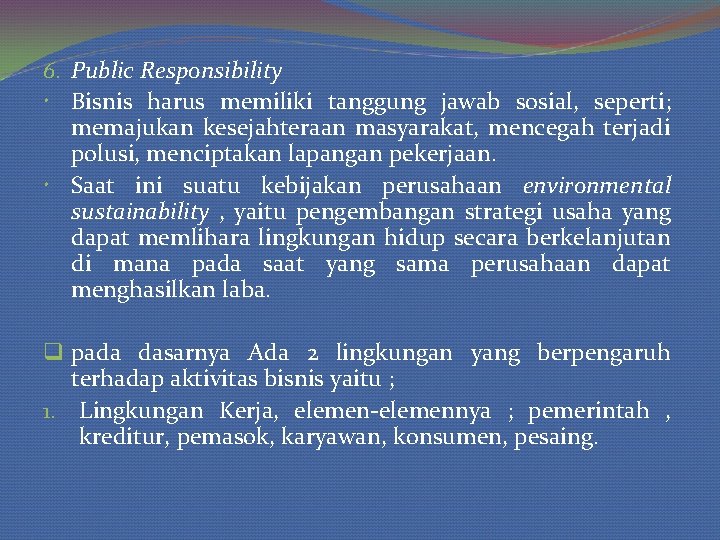 6. Public Responsibility Bisnis harus memiliki tanggung jawab sosial, seperti; memajukan kesejahteraan masyarakat, mencegah