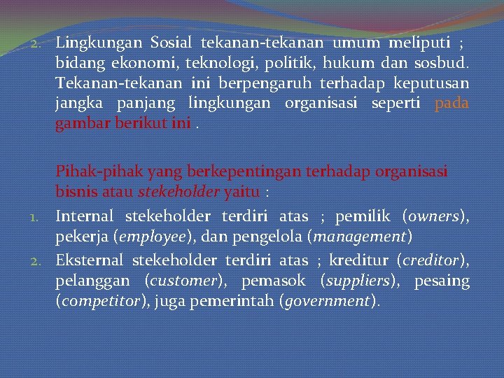 2. Lingkungan Sosial tekanan-tekanan umum meliputi ; bidang ekonomi, teknologi, politik, hukum dan sosbud.