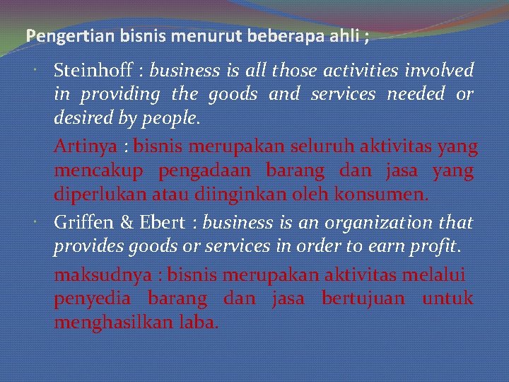 Pengertian bisnis menurut beberapa ahli ; Steinhoff : business is all those activities involved
