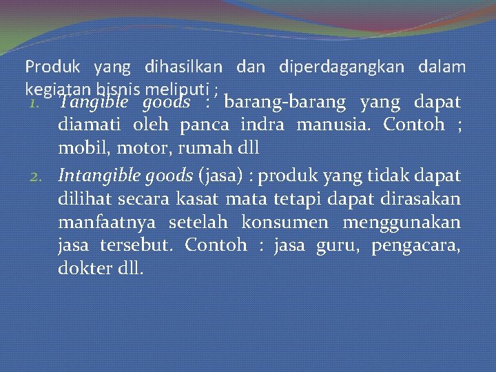 Produk yang dihasilkan diperdagangkan dalam kegiatan bisnis meliputi ; 1. Tangible goods : barang-barang