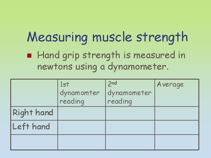 Measuring muscle strength n Hand grip strength is measured in newtons using a dynamometer.