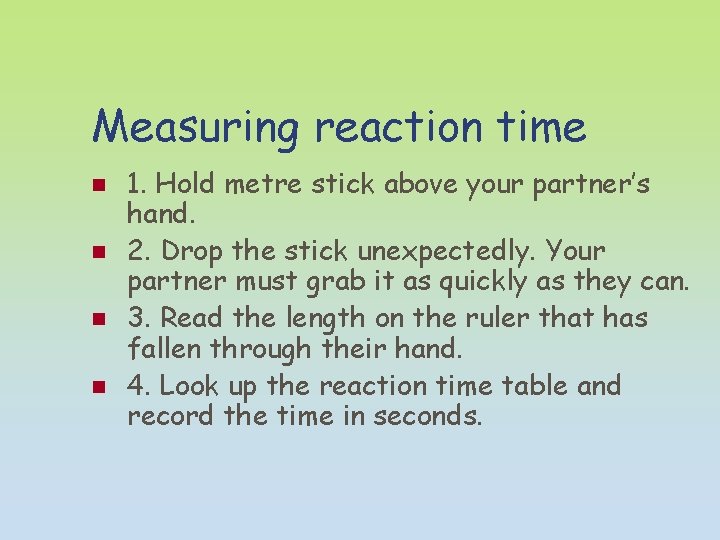 Measuring reaction time n n 1. Hold metre stick above your partner’s hand. 2.