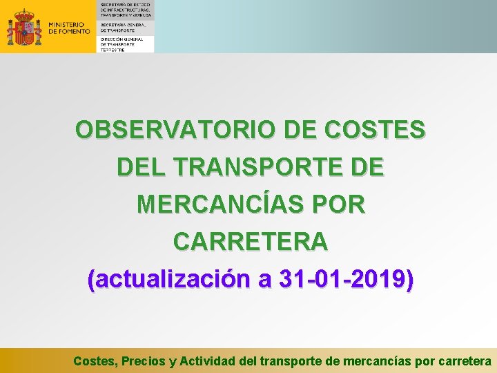 OBSERVATORIO DE COSTES DEL TRANSPORTE DE MERCANCÍAS POR CARRETERA (actualización a 31 -01 -2019)