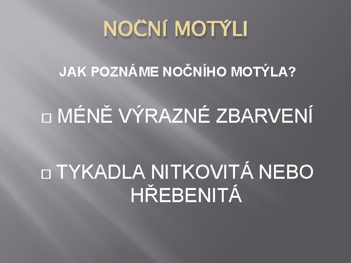 NOČNÍ MOTÝLI JAK POZNÁME NOČNÍHO MOTÝLA? MÉNĚ VÝRAZNÉ ZBARVENÍ TYKADLA NITKOVITÁ NEBO HŘEBENITÁ 