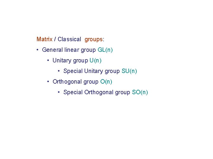 Matrix / Classical groups: • General linear group GL(n) • Unitary group U(n) •