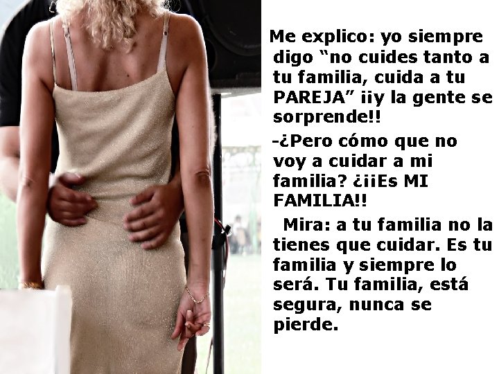 Me explico: yo siempre digo “no cuides tanto a tu familia, cuida a tu