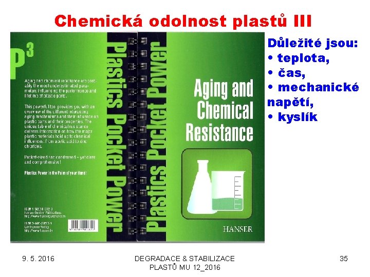 Chemická odolnost plastů III Důležité jsou: • teplota, • čas, • mechanické napětí, •