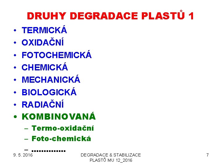 DRUHY DEGRADACE PLASTŮ 1 • • TERMICKÁ OXIDAČNÍ FOTOCHEMICKÁ MECHANICKÁ BIOLOGICKÁ RADIAČNÍ KOMBINOVANÁ –