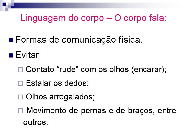 Linguagem do corpo – O corpo fala: n Formas de comunicação física. n Evitar: