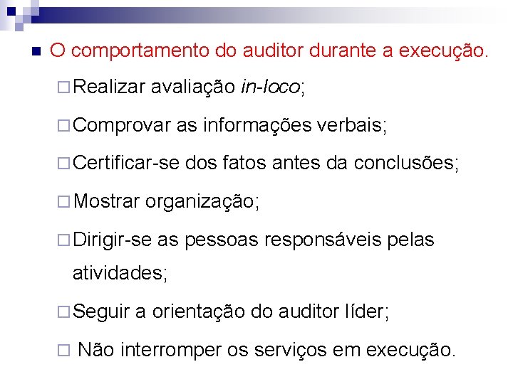 n O comportamento do auditor durante a execução. ¨ Realizar avaliação in-loco; ¨ Comprovar