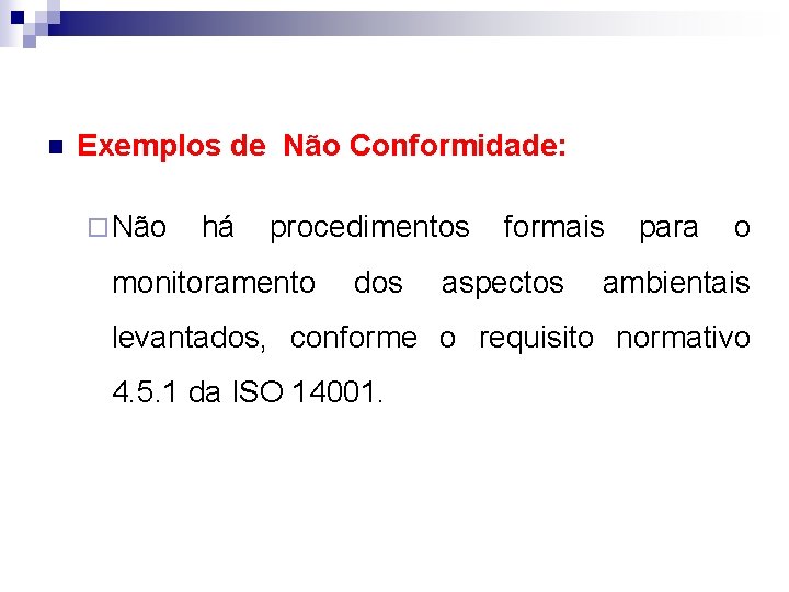 n Exemplos de Não Conformidade: ¨ Não há procedimentos monitoramento dos formais aspectos para