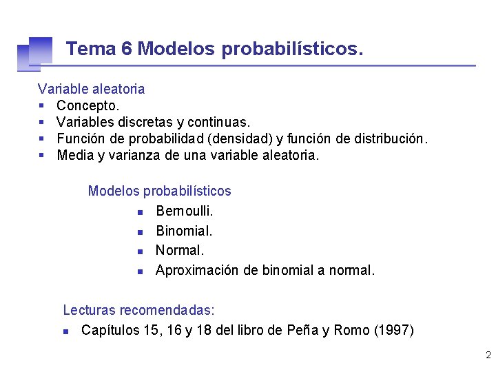 Tema 6 Modelos probabilísticos. Variable aleatoria § Concepto. § Variables discretas y continuas. §
