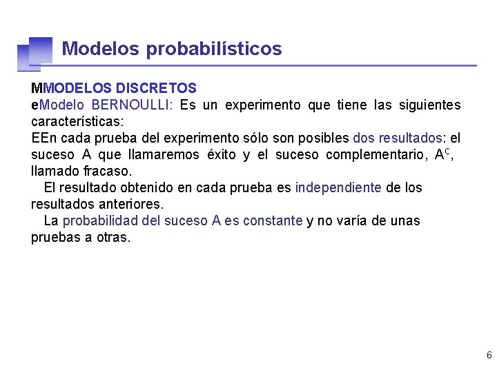 Modelos probabilísticos MMODELOS DISCRETOS e. Modelo BERNOULLI: Es un experimento que tiene las siguientes