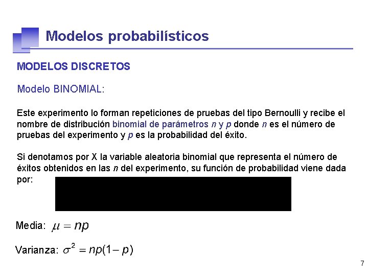 Modelos probabilísticos MODELOS DISCRETOS Modelo BINOMIAL: Este experimento lo forman repeticiones de pruebas del